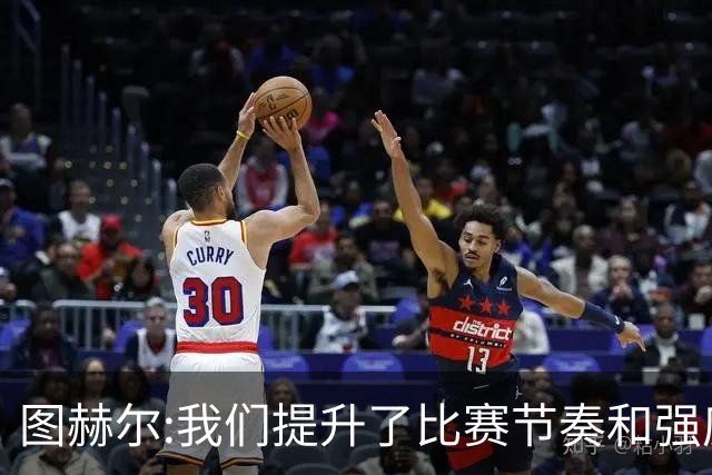 图赫尔:我们提升了比赛节奏和强度 两将伤情待查